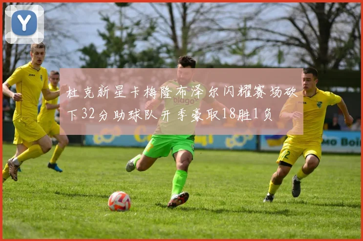杜克新星卡梅隆布泽尔闪耀赛场砍下32分助球队开季豪取18胜1负