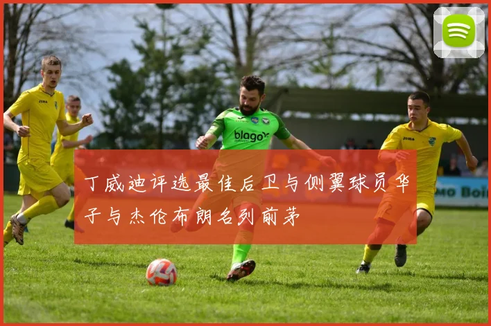丁威迪评选最佳后卫与侧翼球员华子与杰伦布朗名列前茅